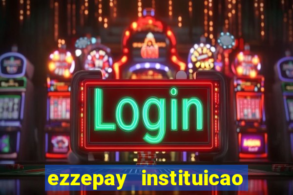 ezzepay instituicao de pagamento ltda